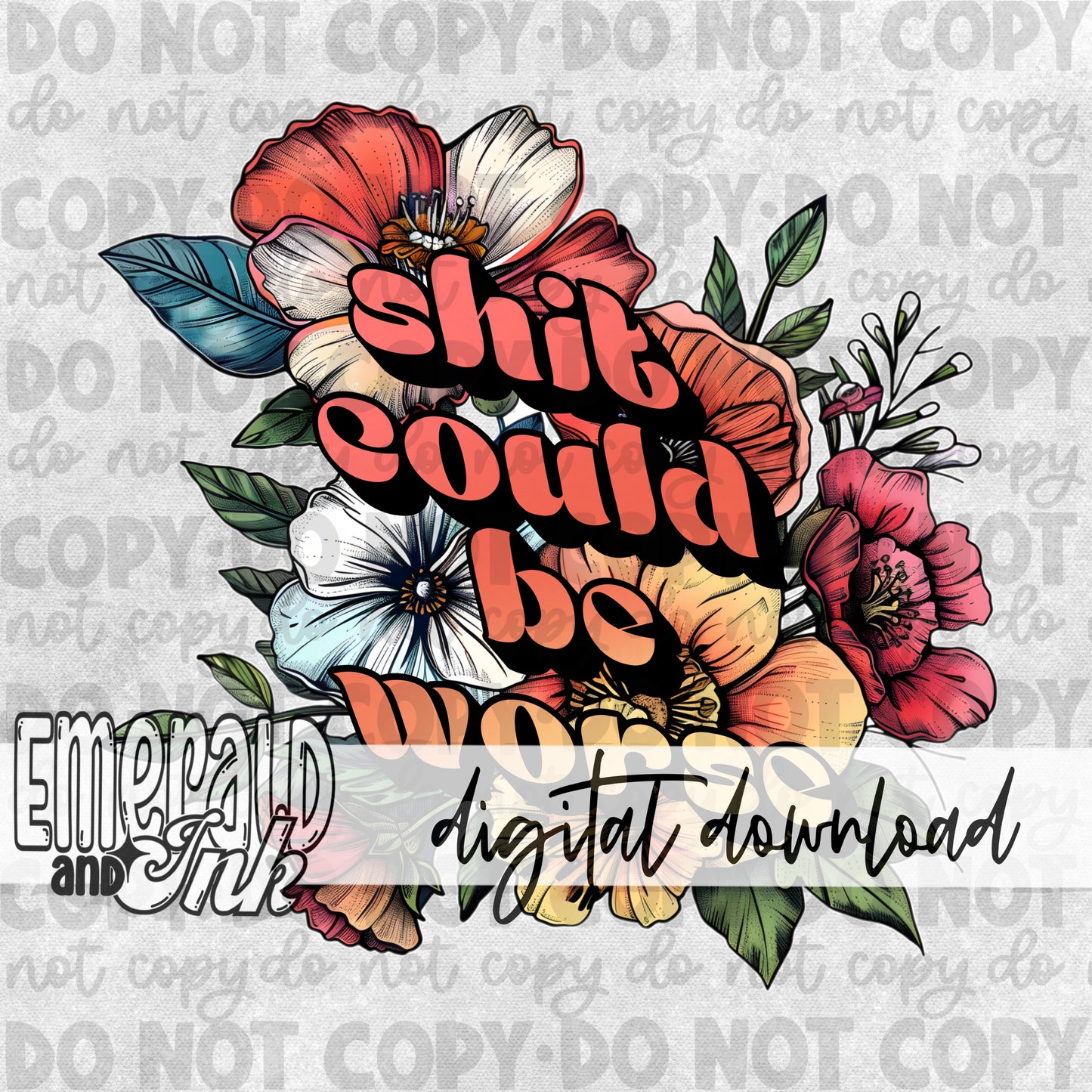 Sh** Could Be Worse Floral Digital Download