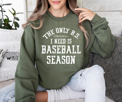 The only BS I need is baseball season - DTF Transfer*TAT 7 biz days