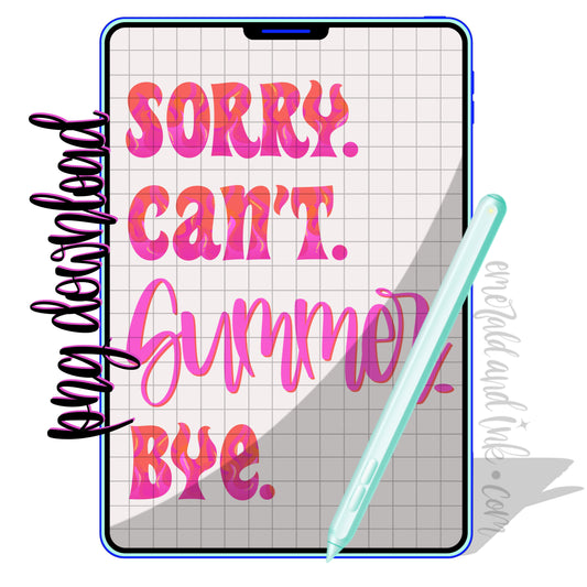 Sorry Cant Summer Bye Edgy Flames - PNG Digital Download